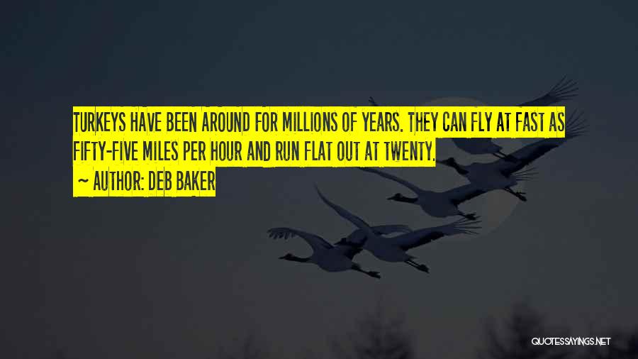 Deb Baker Quotes: Turkeys Have Been Around For Millions Of Years. They Can Fly At Fast As Fifty-five Miles Per Hour And Run