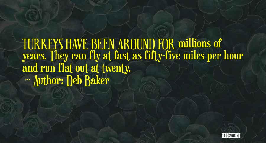 Deb Baker Quotes: Turkeys Have Been Around For Millions Of Years. They Can Fly At Fast As Fifty-five Miles Per Hour And Run