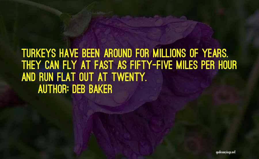 Deb Baker Quotes: Turkeys Have Been Around For Millions Of Years. They Can Fly At Fast As Fifty-five Miles Per Hour And Run