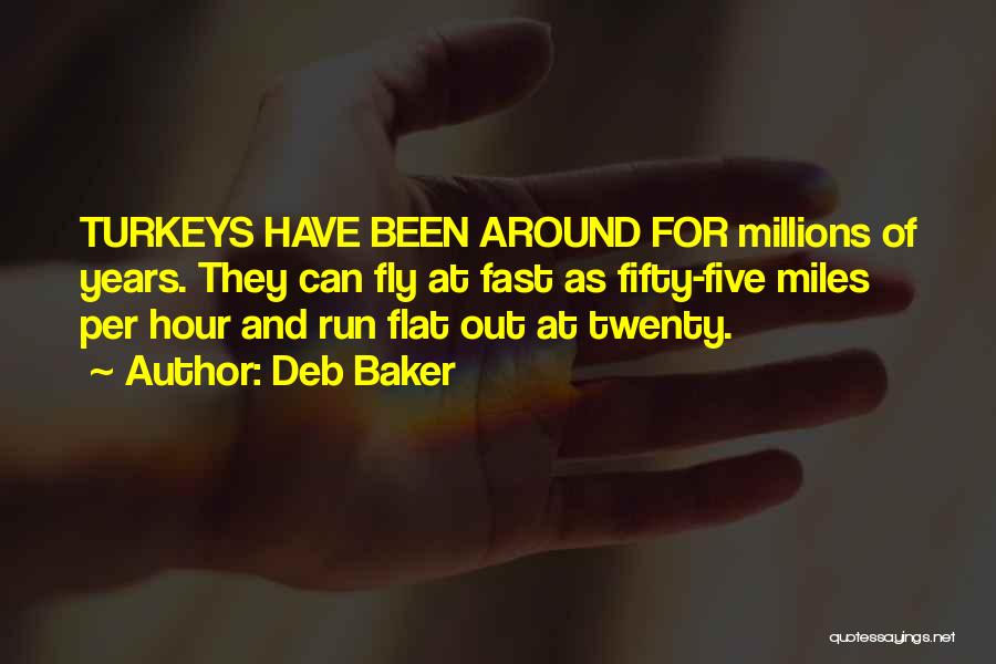 Deb Baker Quotes: Turkeys Have Been Around For Millions Of Years. They Can Fly At Fast As Fifty-five Miles Per Hour And Run