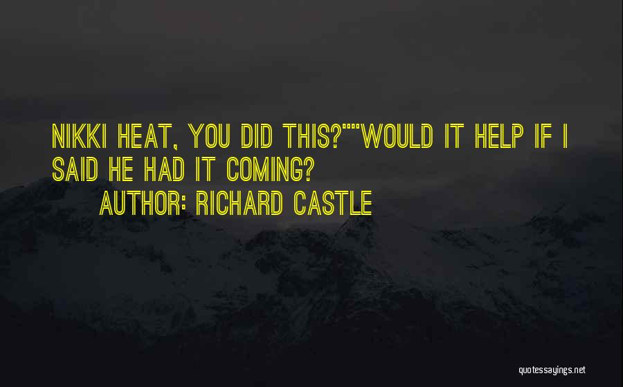 Richard Castle Quotes: Nikki Heat, You Did This?would It Help If I Said He Had It Coming?