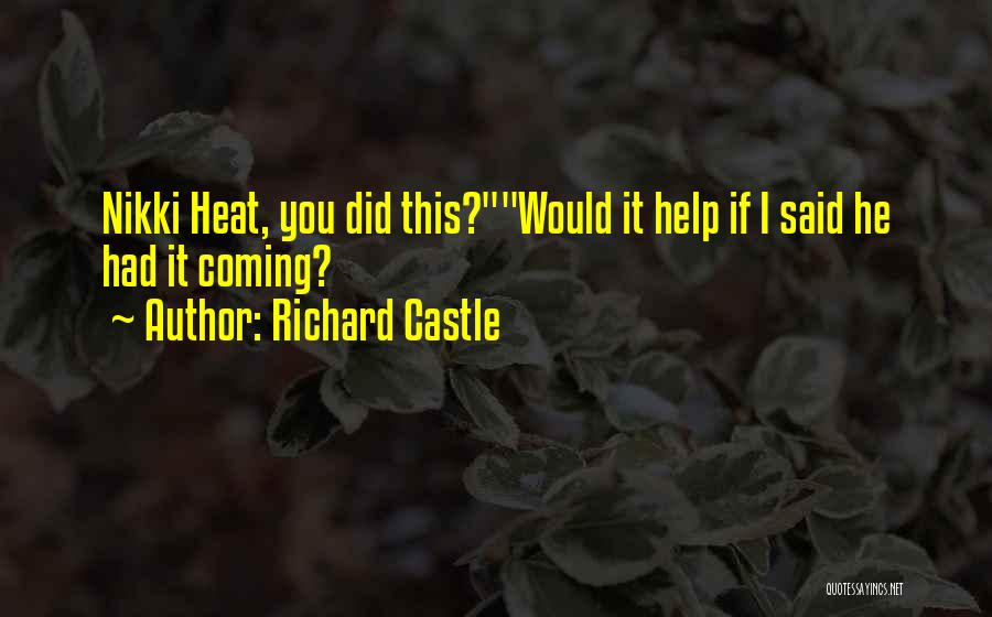 Richard Castle Quotes: Nikki Heat, You Did This?would It Help If I Said He Had It Coming?