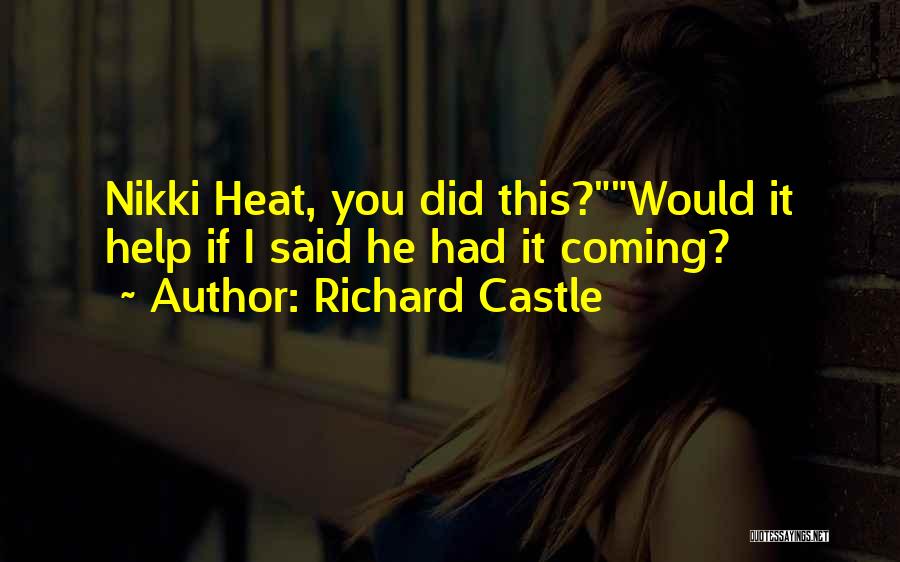 Richard Castle Quotes: Nikki Heat, You Did This?would It Help If I Said He Had It Coming?