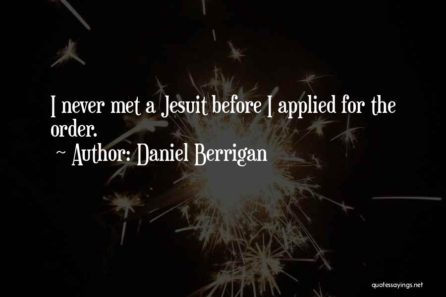 Daniel Berrigan Quotes: I Never Met A Jesuit Before I Applied For The Order.
