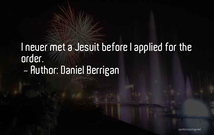 Daniel Berrigan Quotes: I Never Met A Jesuit Before I Applied For The Order.