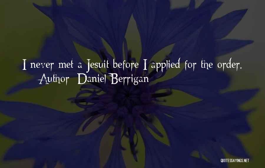 Daniel Berrigan Quotes: I Never Met A Jesuit Before I Applied For The Order.