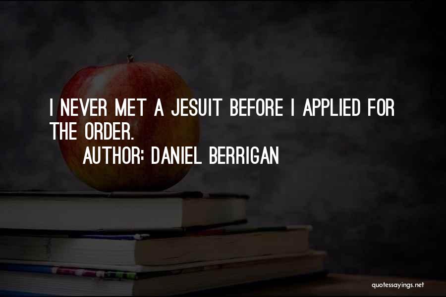 Daniel Berrigan Quotes: I Never Met A Jesuit Before I Applied For The Order.