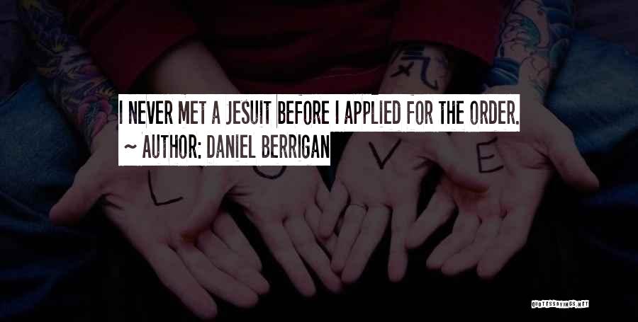 Daniel Berrigan Quotes: I Never Met A Jesuit Before I Applied For The Order.