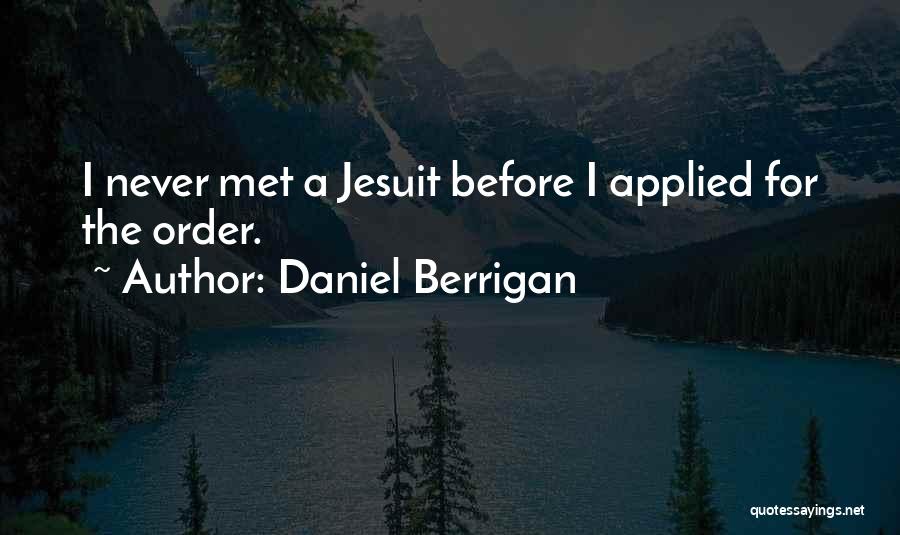 Daniel Berrigan Quotes: I Never Met A Jesuit Before I Applied For The Order.