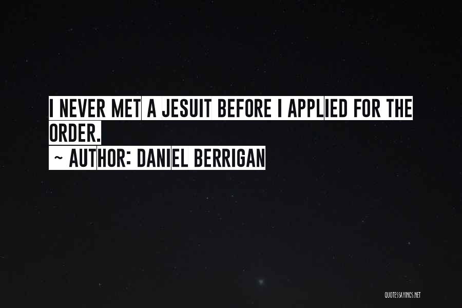 Daniel Berrigan Quotes: I Never Met A Jesuit Before I Applied For The Order.