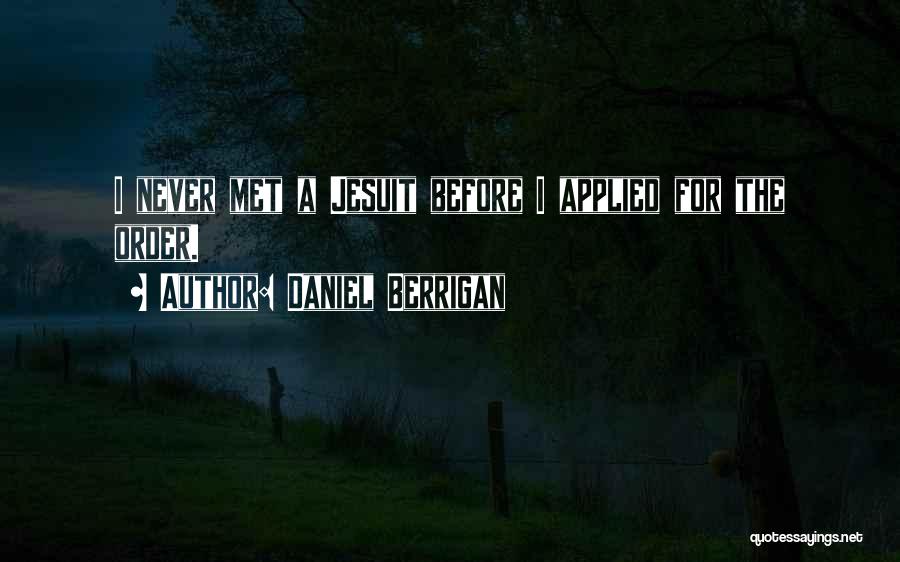 Daniel Berrigan Quotes: I Never Met A Jesuit Before I Applied For The Order.