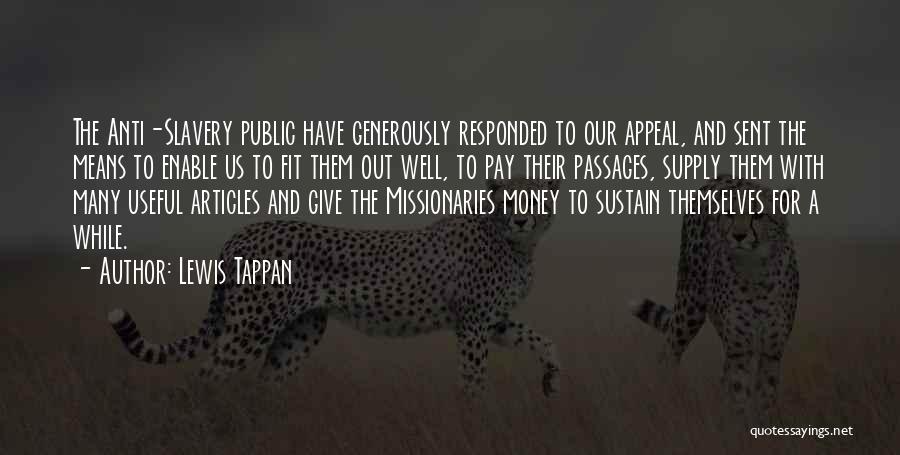 Lewis Tappan Quotes: The Anti-slavery Public Have Generously Responded To Our Appeal, And Sent The Means To Enable Us To Fit Them Out