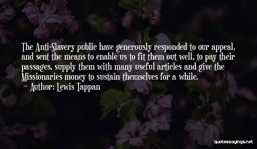 Lewis Tappan Quotes: The Anti-slavery Public Have Generously Responded To Our Appeal, And Sent The Means To Enable Us To Fit Them Out