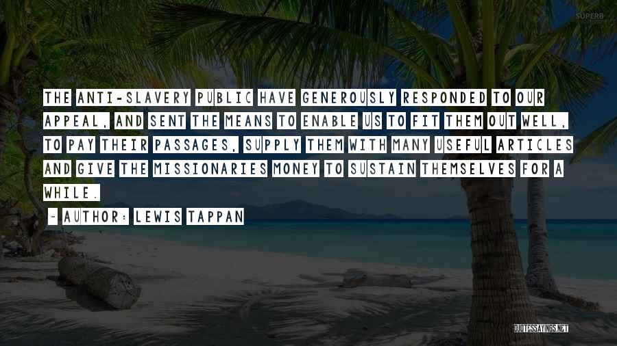 Lewis Tappan Quotes: The Anti-slavery Public Have Generously Responded To Our Appeal, And Sent The Means To Enable Us To Fit Them Out