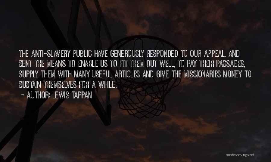 Lewis Tappan Quotes: The Anti-slavery Public Have Generously Responded To Our Appeal, And Sent The Means To Enable Us To Fit Them Out