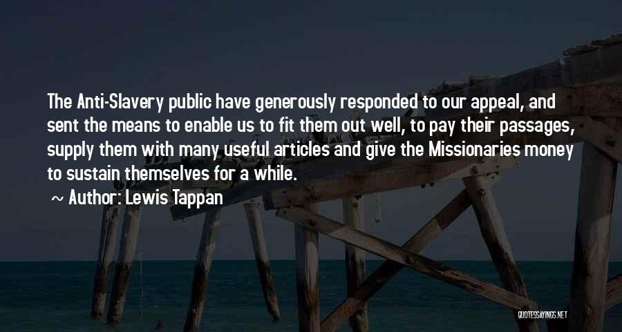 Lewis Tappan Quotes: The Anti-slavery Public Have Generously Responded To Our Appeal, And Sent The Means To Enable Us To Fit Them Out