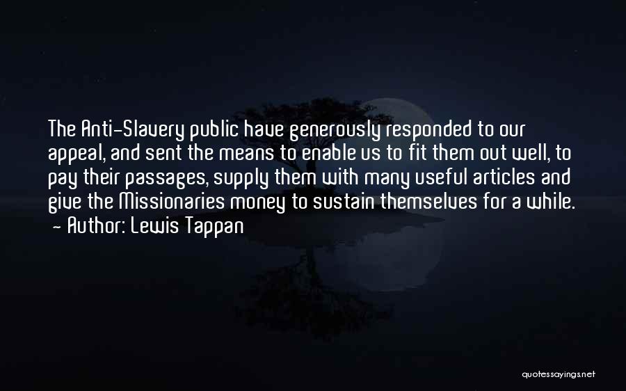Lewis Tappan Quotes: The Anti-slavery Public Have Generously Responded To Our Appeal, And Sent The Means To Enable Us To Fit Them Out