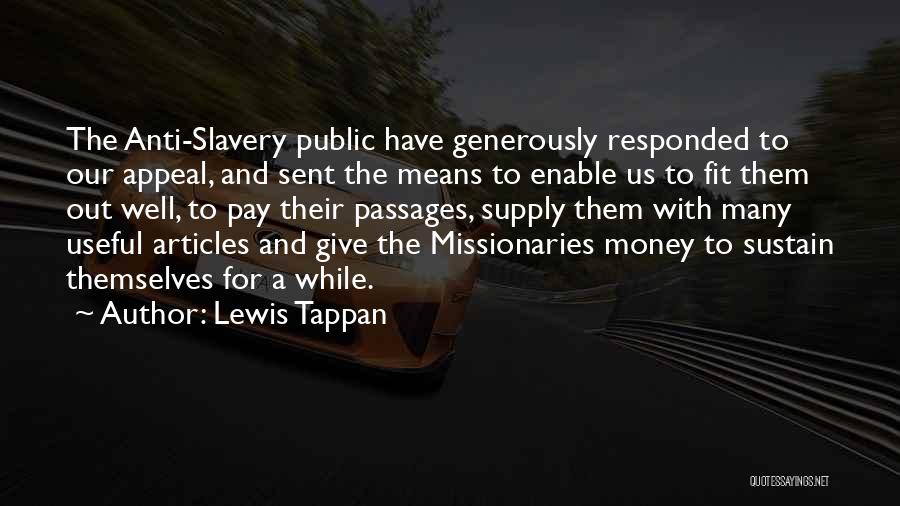 Lewis Tappan Quotes: The Anti-slavery Public Have Generously Responded To Our Appeal, And Sent The Means To Enable Us To Fit Them Out