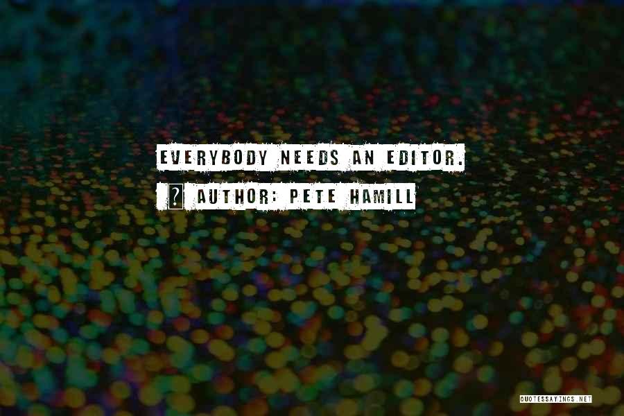 Pete Hamill Quotes: Everybody Needs An Editor.