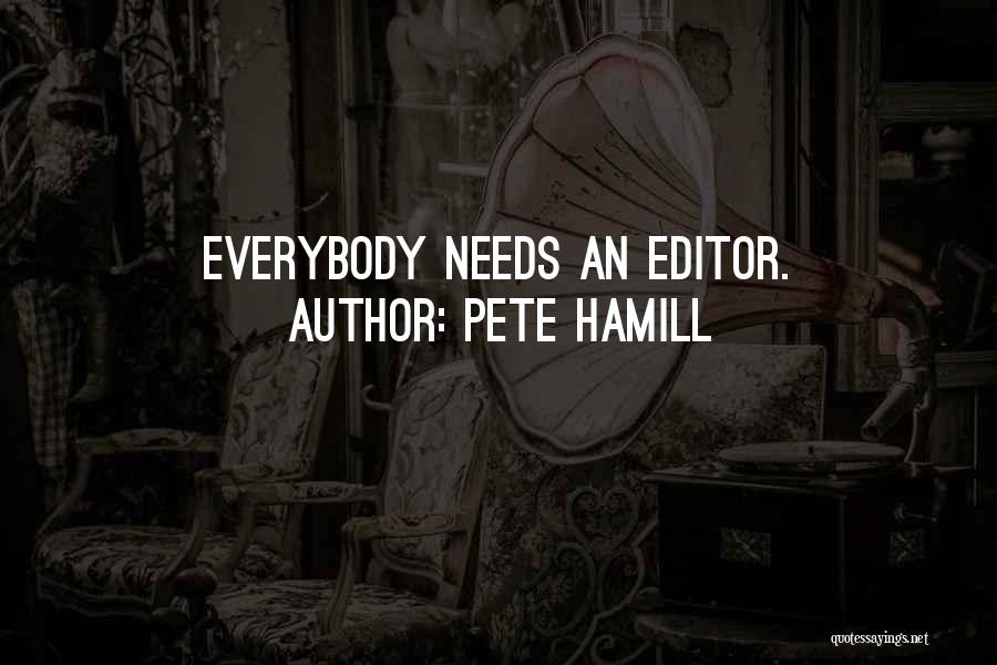 Pete Hamill Quotes: Everybody Needs An Editor.