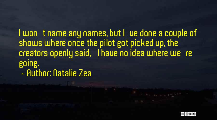 Natalie Zea Quotes: I Won't Name Any Names, But I've Done A Couple Of Shows Where Once The Pilot Got Picked Up, The