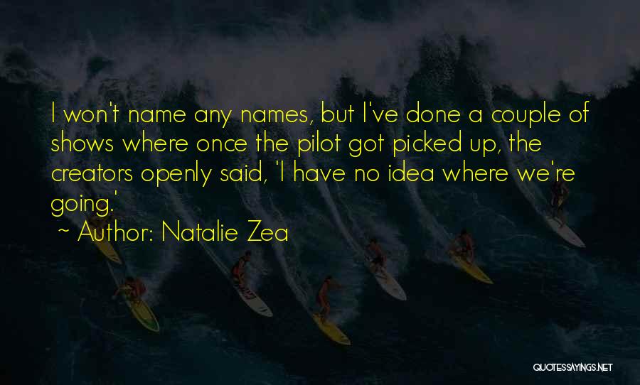 Natalie Zea Quotes: I Won't Name Any Names, But I've Done A Couple Of Shows Where Once The Pilot Got Picked Up, The