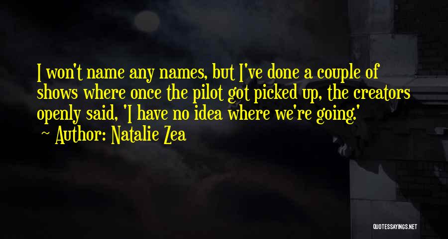 Natalie Zea Quotes: I Won't Name Any Names, But I've Done A Couple Of Shows Where Once The Pilot Got Picked Up, The