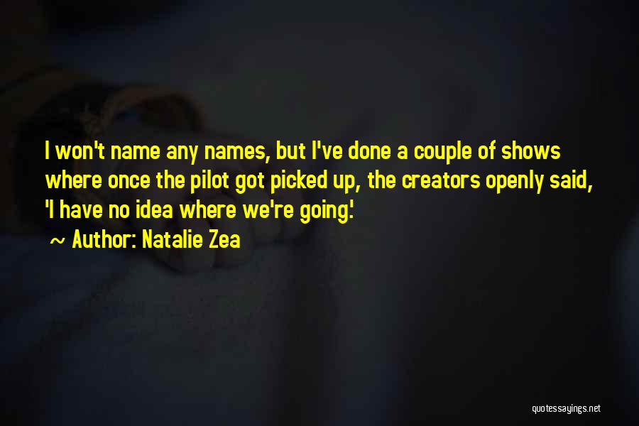 Natalie Zea Quotes: I Won't Name Any Names, But I've Done A Couple Of Shows Where Once The Pilot Got Picked Up, The