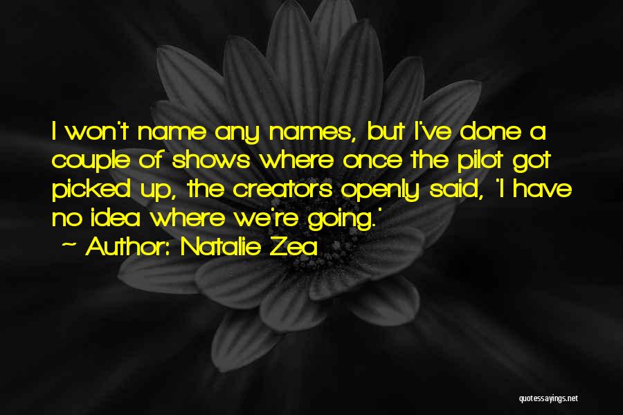 Natalie Zea Quotes: I Won't Name Any Names, But I've Done A Couple Of Shows Where Once The Pilot Got Picked Up, The