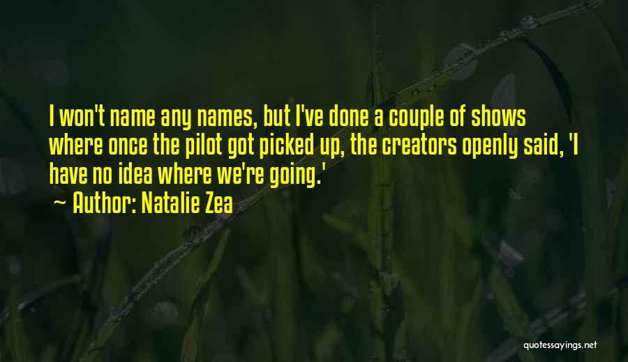 Natalie Zea Quotes: I Won't Name Any Names, But I've Done A Couple Of Shows Where Once The Pilot Got Picked Up, The