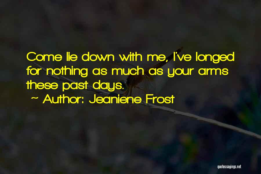 Jeaniene Frost Quotes: Come Lie Down With Me, I've Longed For Nothing As Much As Your Arms These Past Days.