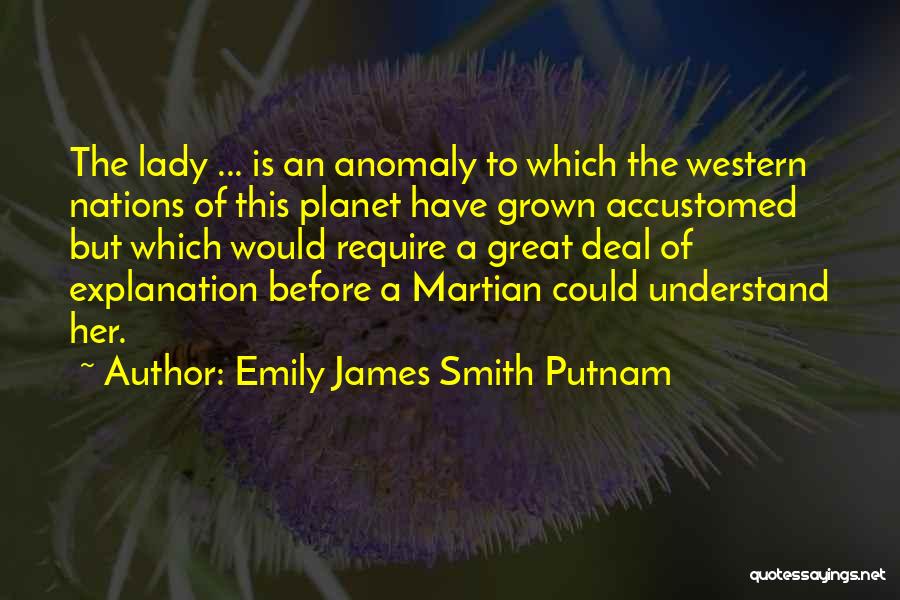 Emily James Smith Putnam Quotes: The Lady ... Is An Anomaly To Which The Western Nations Of This Planet Have Grown Accustomed But Which Would