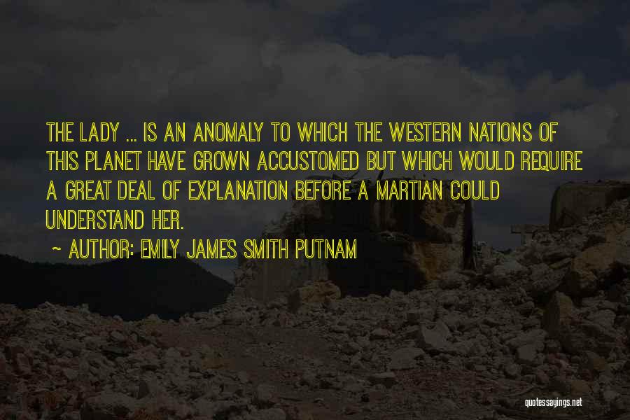 Emily James Smith Putnam Quotes: The Lady ... Is An Anomaly To Which The Western Nations Of This Planet Have Grown Accustomed But Which Would