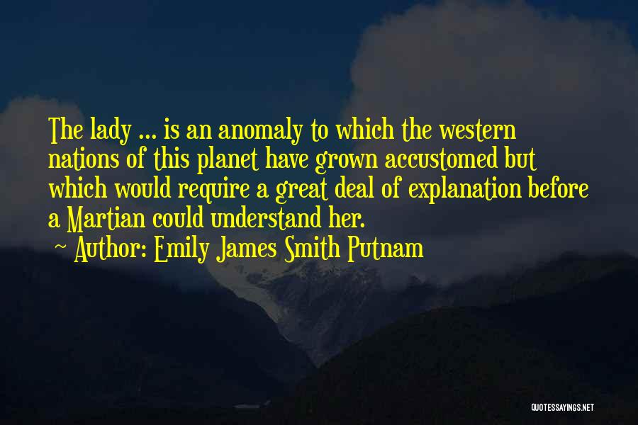 Emily James Smith Putnam Quotes: The Lady ... Is An Anomaly To Which The Western Nations Of This Planet Have Grown Accustomed But Which Would