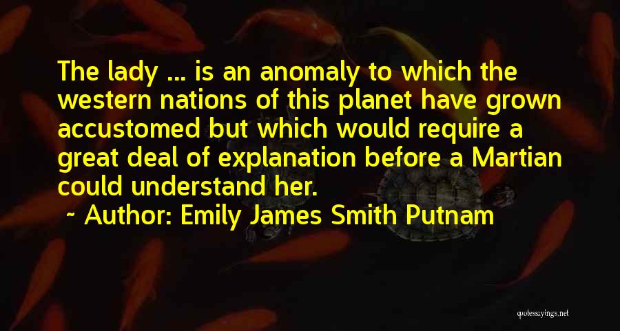 Emily James Smith Putnam Quotes: The Lady ... Is An Anomaly To Which The Western Nations Of This Planet Have Grown Accustomed But Which Would