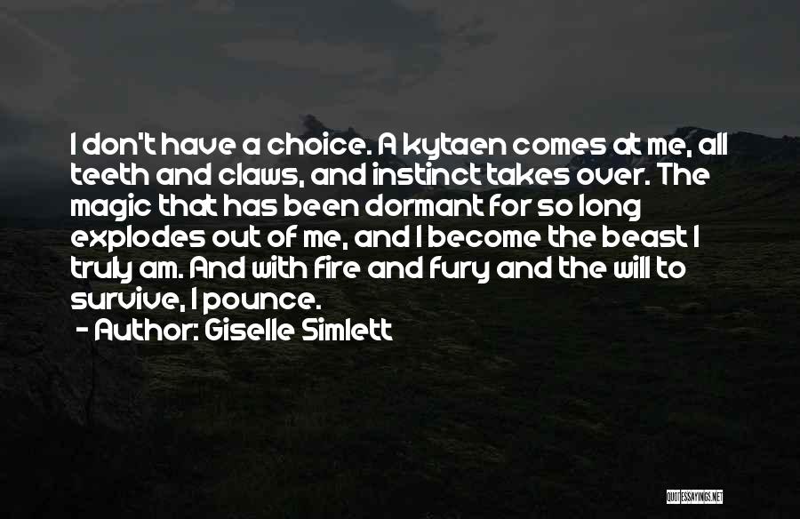 Giselle Simlett Quotes: I Don't Have A Choice. A Kytaen Comes At Me, All Teeth And Claws, And Instinct Takes Over. The Magic