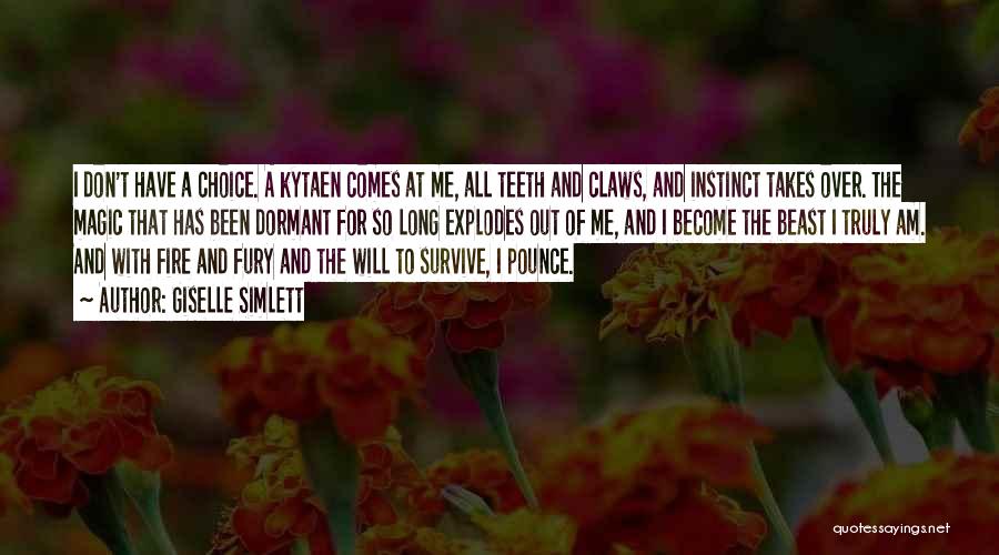 Giselle Simlett Quotes: I Don't Have A Choice. A Kytaen Comes At Me, All Teeth And Claws, And Instinct Takes Over. The Magic