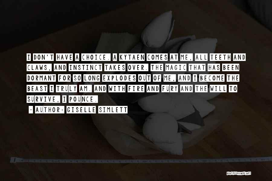 Giselle Simlett Quotes: I Don't Have A Choice. A Kytaen Comes At Me, All Teeth And Claws, And Instinct Takes Over. The Magic