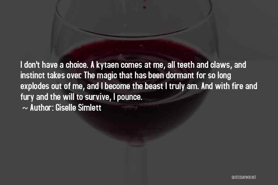 Giselle Simlett Quotes: I Don't Have A Choice. A Kytaen Comes At Me, All Teeth And Claws, And Instinct Takes Over. The Magic