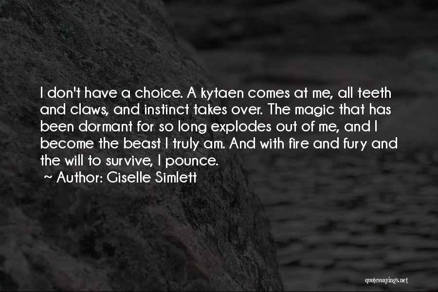 Giselle Simlett Quotes: I Don't Have A Choice. A Kytaen Comes At Me, All Teeth And Claws, And Instinct Takes Over. The Magic