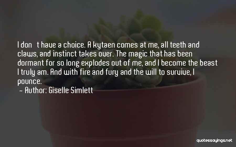Giselle Simlett Quotes: I Don't Have A Choice. A Kytaen Comes At Me, All Teeth And Claws, And Instinct Takes Over. The Magic