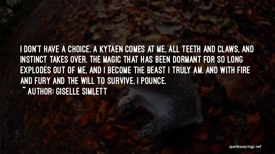 Giselle Simlett Quotes: I Don't Have A Choice. A Kytaen Comes At Me, All Teeth And Claws, And Instinct Takes Over. The Magic