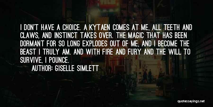 Giselle Simlett Quotes: I Don't Have A Choice. A Kytaen Comes At Me, All Teeth And Claws, And Instinct Takes Over. The Magic