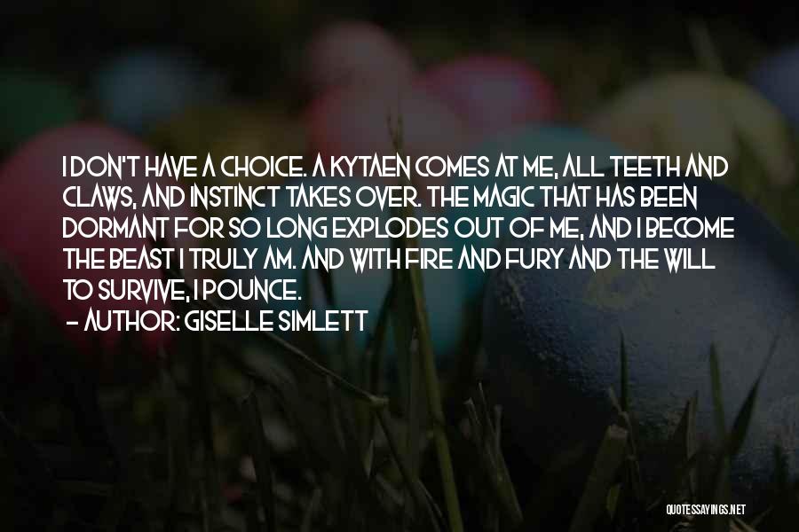 Giselle Simlett Quotes: I Don't Have A Choice. A Kytaen Comes At Me, All Teeth And Claws, And Instinct Takes Over. The Magic