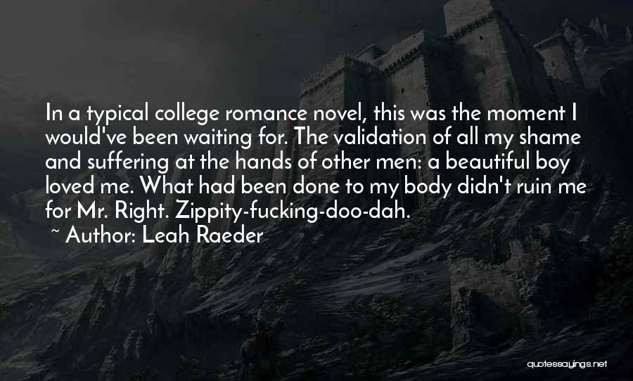 Leah Raeder Quotes: In A Typical College Romance Novel, This Was The Moment I Would've Been Waiting For. The Validation Of All My