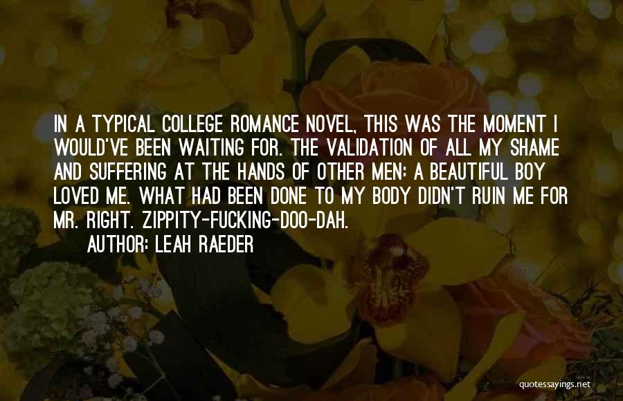 Leah Raeder Quotes: In A Typical College Romance Novel, This Was The Moment I Would've Been Waiting For. The Validation Of All My