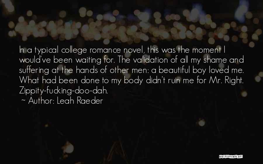 Leah Raeder Quotes: In A Typical College Romance Novel, This Was The Moment I Would've Been Waiting For. The Validation Of All My