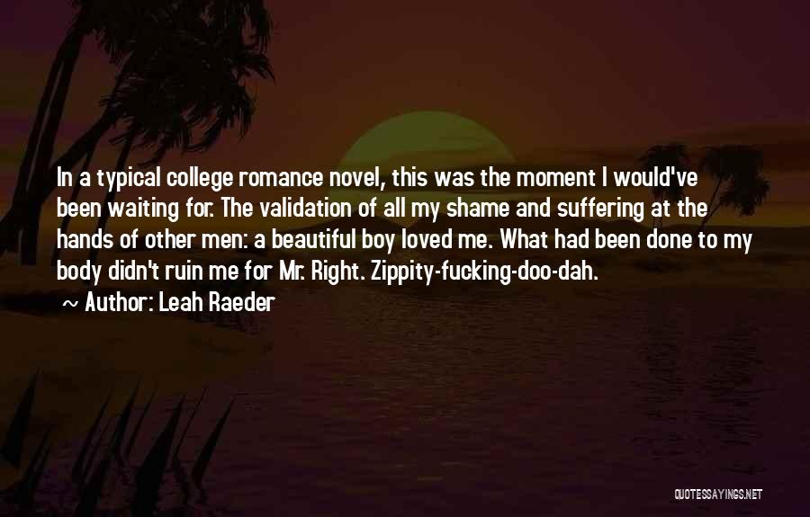 Leah Raeder Quotes: In A Typical College Romance Novel, This Was The Moment I Would've Been Waiting For. The Validation Of All My