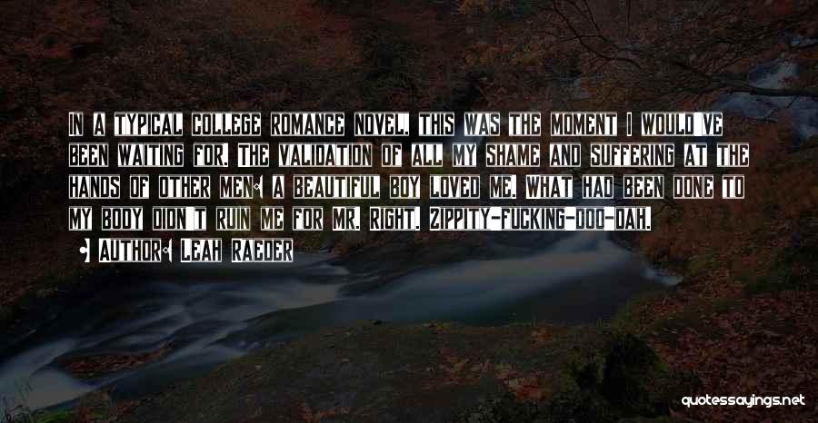 Leah Raeder Quotes: In A Typical College Romance Novel, This Was The Moment I Would've Been Waiting For. The Validation Of All My