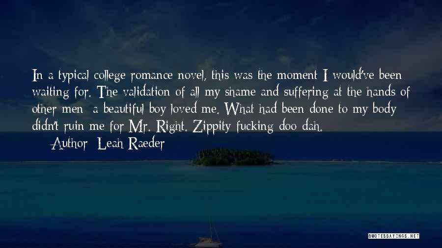 Leah Raeder Quotes: In A Typical College Romance Novel, This Was The Moment I Would've Been Waiting For. The Validation Of All My